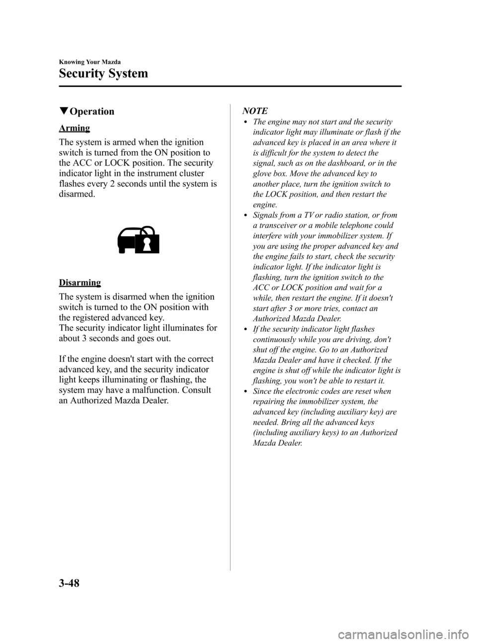 MAZDA MODEL RX 8 2009  Owners Manual (in English) Black plate (114,1)
qOperation
Arming
The system is armed when the ignition
switch is turned from the ON position to
the ACC or LOCK position. The security
indicator light in the instrument cluster
fl