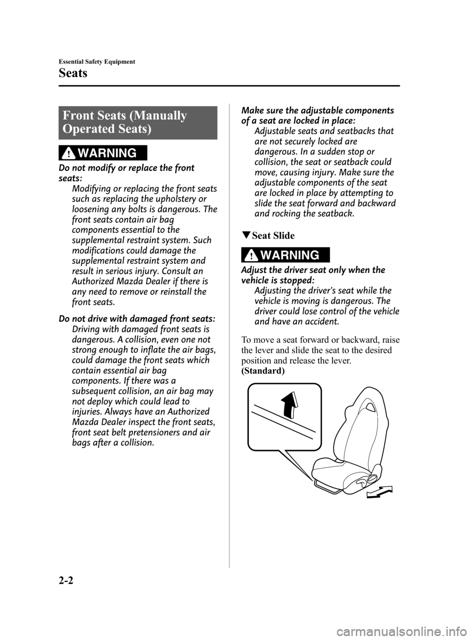 MAZDA MODEL RX 8 2009  Owners Manual (in English) Black plate (14,1)
Front Seats (Manually
Operated Seats)
WARNING
Do not modify or replace the front
seats:Modifying or replacing the front seats
such as replacing the upholstery or
loosening any bolts