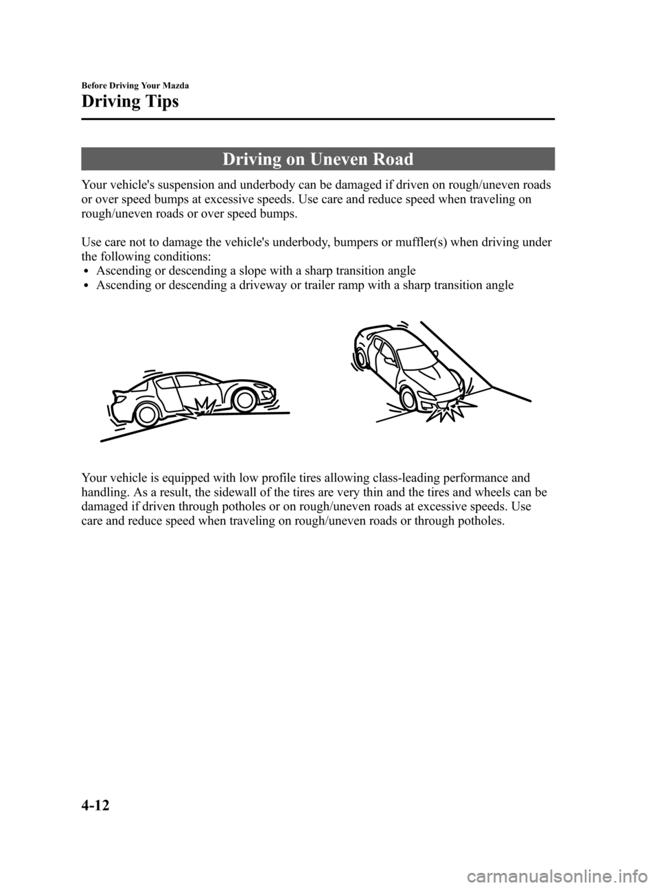 MAZDA MODEL RX 8 2009 Owners Manual (in English) Black plate (136,1)
Driving on Uneven Road
Your vehicles suspension and underbody can be damaged if driven on rough/uneven roads
or over speed bumps at excessive speeds. Use care and reduce speed whe MAZDA MODEL RX 8 2009 Owners Manual (in English) Black plate (136,1)
Driving on Uneven Road
Your vehicles suspension and underbody can be damaged if driven on rough/uneven roads
or over speed bumps at excessive speeds. Use care and reduce speed whe