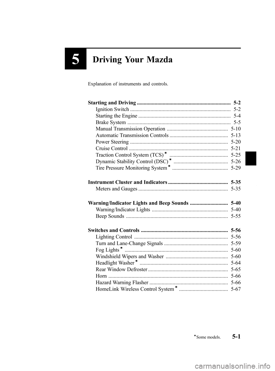 MAZDA MODEL RX 8 2009  Owners Manual (in English) Black plate (139,1)
5Driving Your Mazda
Explanation of instruments and controls.
Starting and Driving ..................................................................... 5-2Ignition Switch .........