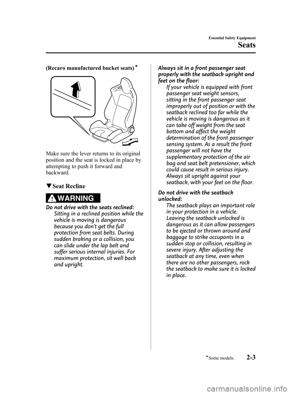 MAZDA MODEL RX 8 2009  Owners Manual (in English) Black plate (15,1)
(Recaro manufactured bucket seats)í
Make sure the lever returns to its original
position and the seat is locked in place by
attempting to push it forward and
backward.
qSeat Reclin