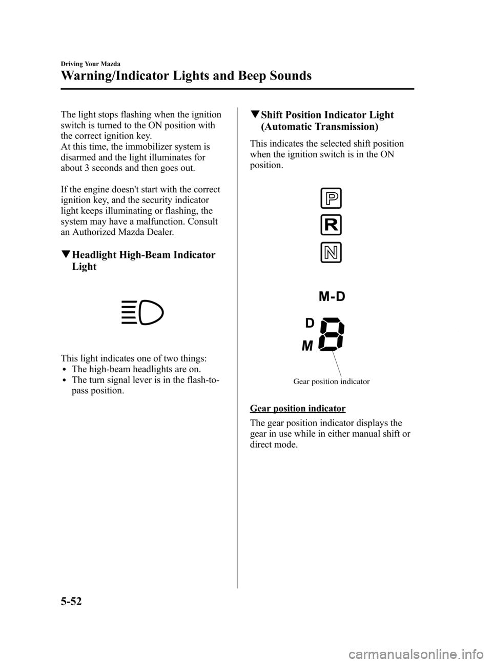 MAZDA MODEL RX 8 2009  Owners Manual (in English) Black plate (190,1)
The light stops flashing when the ignition
switch is turned to the ON position with
the correct ignition key.
At this time, the immobilizer system is
disarmed and the light illumin