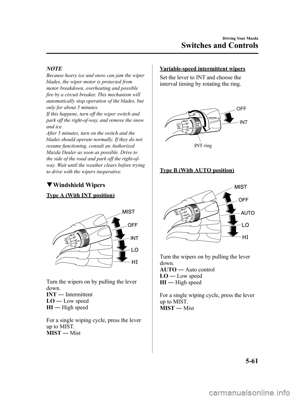 MAZDA MODEL RX 8 2009  Owners Manual (in English) Black plate (199,1)
NOTE
Because heavy ice and snow can jam the wiper
blades, the wiper motor is protected from
motor breakdown, overheating and possible
fire by a circuit breaker. This mechanism will