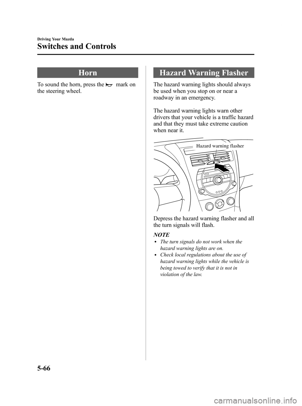 MAZDA MODEL RX 8 2009 (in English) Manual PDF Black plate (204,1)
Horn
To sound the horn, press themark on
the steering wheel.
Hazard Warning Flasher
The hazard warning lights should always
be used when you stop on or near a
roadway in an emergen MAZDA MODEL RX 8 2009 (in English) Manual PDF Black plate (204,1)
Horn
To sound the horn, press themark on
the steering wheel.
Hazard Warning Flasher
The hazard warning lights should always
be used when you stop on or near a
roadway in an emergen