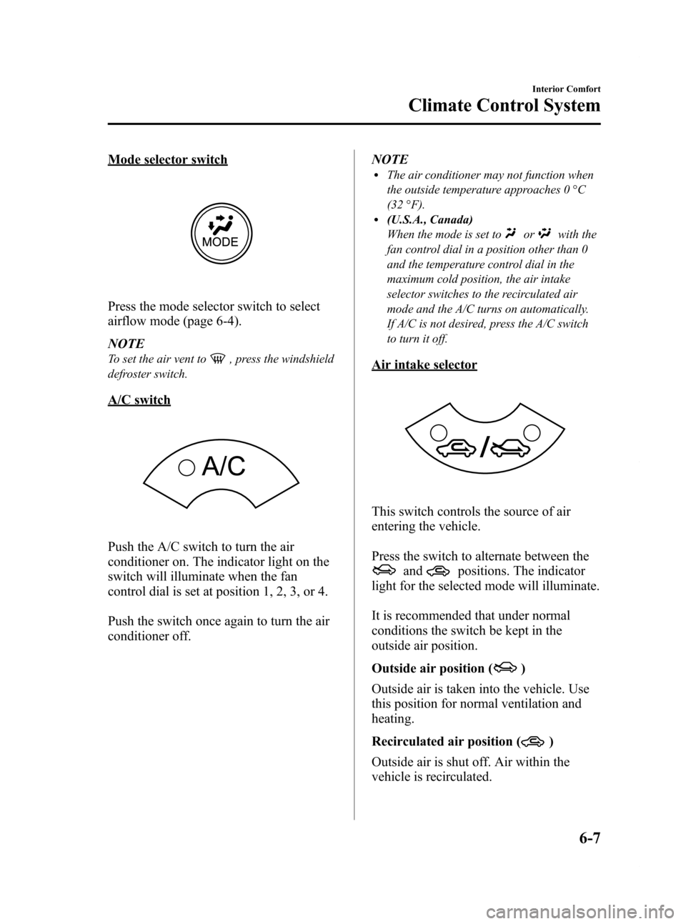 MAZDA MODEL RX 8 2009  Owners Manual (in English) Black plate (215,1)
Mode selector switch
Press the mode selector switch to select
airflow mode (page 6-4).
NOTE
To set the air vent to, press the windshield
defroster switch.
A/C switch
Push the A/C s