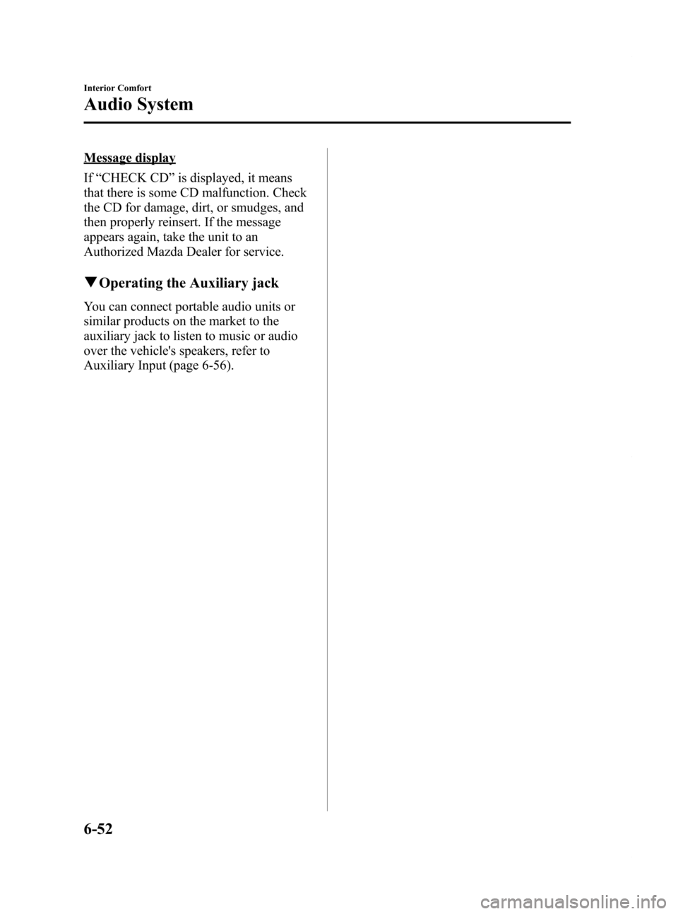 MAZDA MODEL RX 8 2009 Owners Manual (in English) Black plate (260,1)
Message display
If“CHECK CD ”is displayed, it means
that there is some CD malfunction. Check
the CD for damage, dirt, or smudges, and
then properly reinsert. If the message
app MAZDA MODEL RX 8 2009 Owners Manual (in English) Black plate (260,1)
Message display
If“CHECK CD ”is displayed, it means
that there is some CD malfunction. Check
the CD for damage, dirt, or smudges, and
then properly reinsert. If the message
app