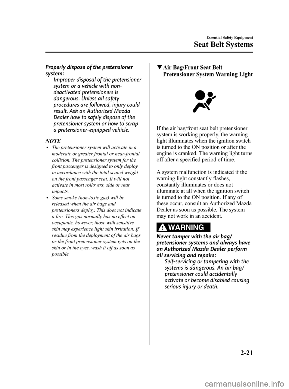 MAZDA MODEL RX 8 2009  Owners Manual (in English) Black plate (33,1)
Properly dispose of the pretensioner
system:Improper disposal of the pretensioner
system or a vehicle with non-
deactivated pretensioners is
dangerous. Unless all safety
procedures 