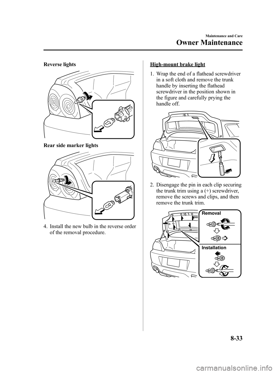 MAZDA MODEL RX 8 2009 Owners Manual (in English) Black plate (355,1)
Reverse lights
Rear side marker lights
4. Install the new bulb in the reverse orderof the removal procedure.
High-mount brake light
1. Wrap the end of a flathead screwdriverin a so MAZDA MODEL RX 8 2009 Owners Manual (in English) Black plate (355,1)
Reverse lights
Rear side marker lights
4. Install the new bulb in the reverse orderof the removal procedure.
High-mount brake light
1. Wrap the end of a flathead screwdriverin a so
