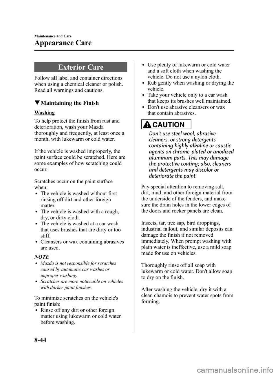 MAZDA MODEL RX 8 2009 (in English) Owners Manual Black plate (366,1)
Exterior Care
Followalllabel and container directions
when using a chemical cleaner or polish.
Read all warnings and cautions.
q Maintaining the Finish
Washing
To help protect the MAZDA MODEL RX 8 2009 (in English) Owners Manual Black plate (366,1)
Exterior Care
Followalllabel and container directions
when using a chemical cleaner or polish.
Read all warnings and cautions.
q Maintaining the Finish
Washing
To help protect the