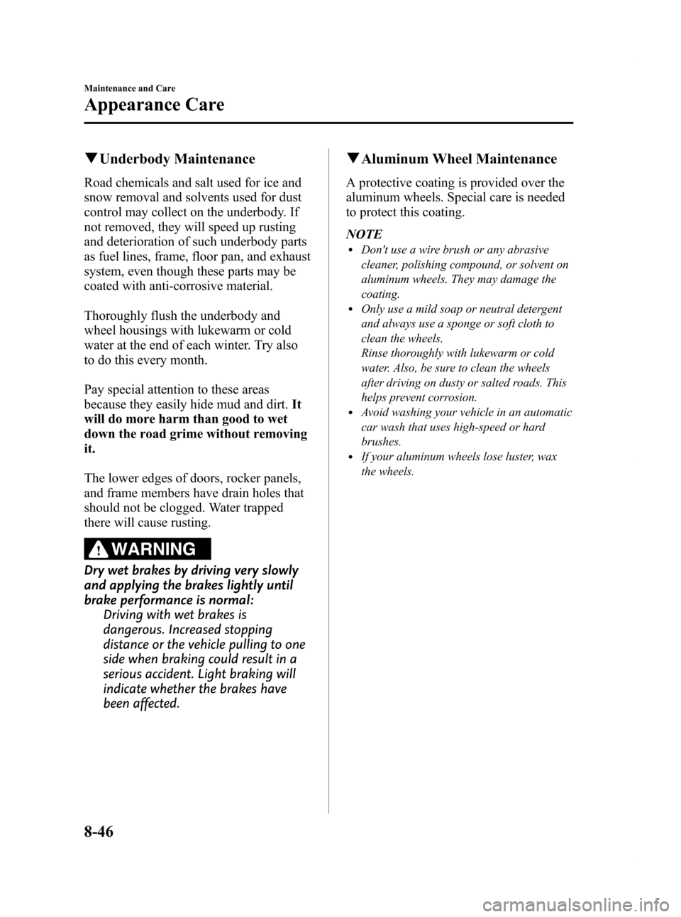 MAZDA MODEL RX 8 2009 Owners Manual (in English) Black plate (368,1)
qUnderbody Maintenance
Road chemicals and salt used for ice and
snow removal and solvents used for dust
control may collect on the underbody. If
not removed, they will speed up rus MAZDA MODEL RX 8 2009 Owners Manual (in English) Black plate (368,1)
qUnderbody Maintenance
Road chemicals and salt used for ice and
snow removal and solvents used for dust
control may collect on the underbody. If
not removed, they will speed up rus