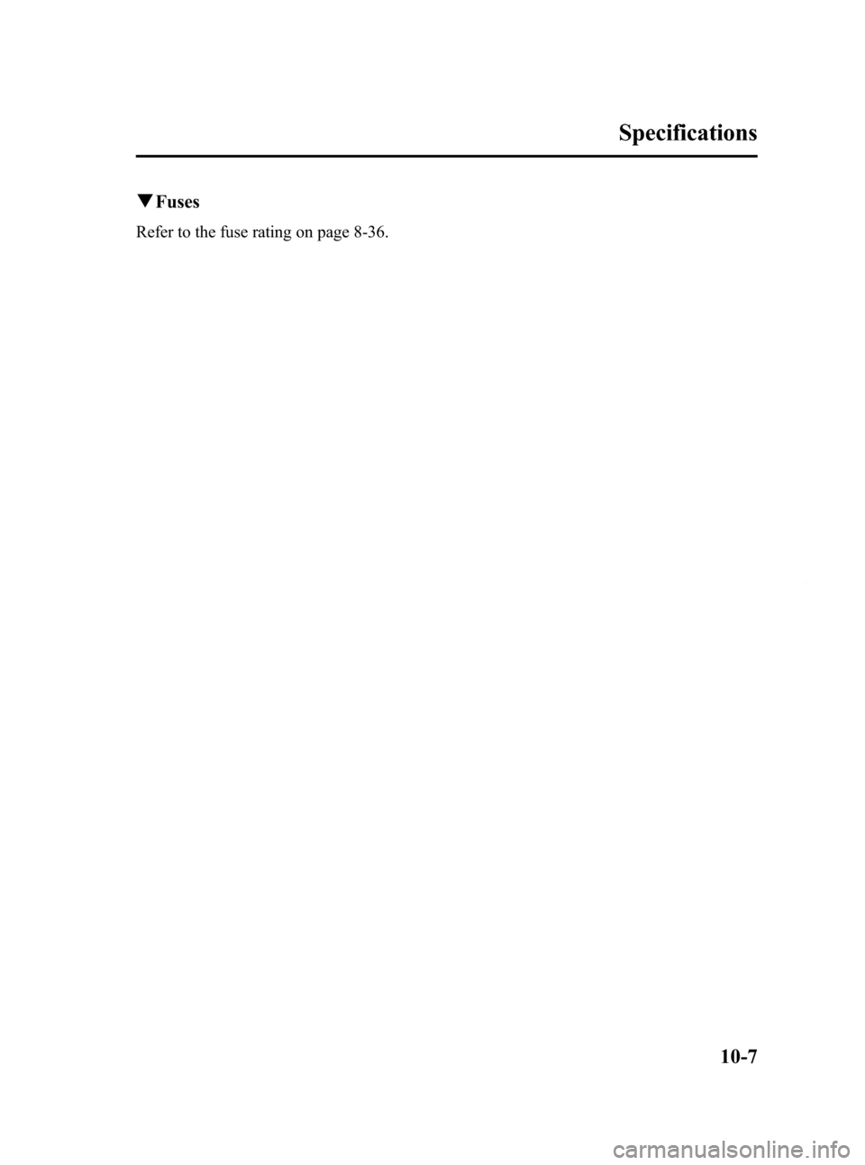 MAZDA MODEL RX 8 2009  Owners Manual (in English) Black plate (421,1)
qFuses
Refer to the fuse rating on page 8-36.
Specifications
10-7
RX-8_8Z09-EA-08C_Edition3 Page421
Thursday, July 3 2008 2:24 PM
Form No.8Z09-EA-08C 