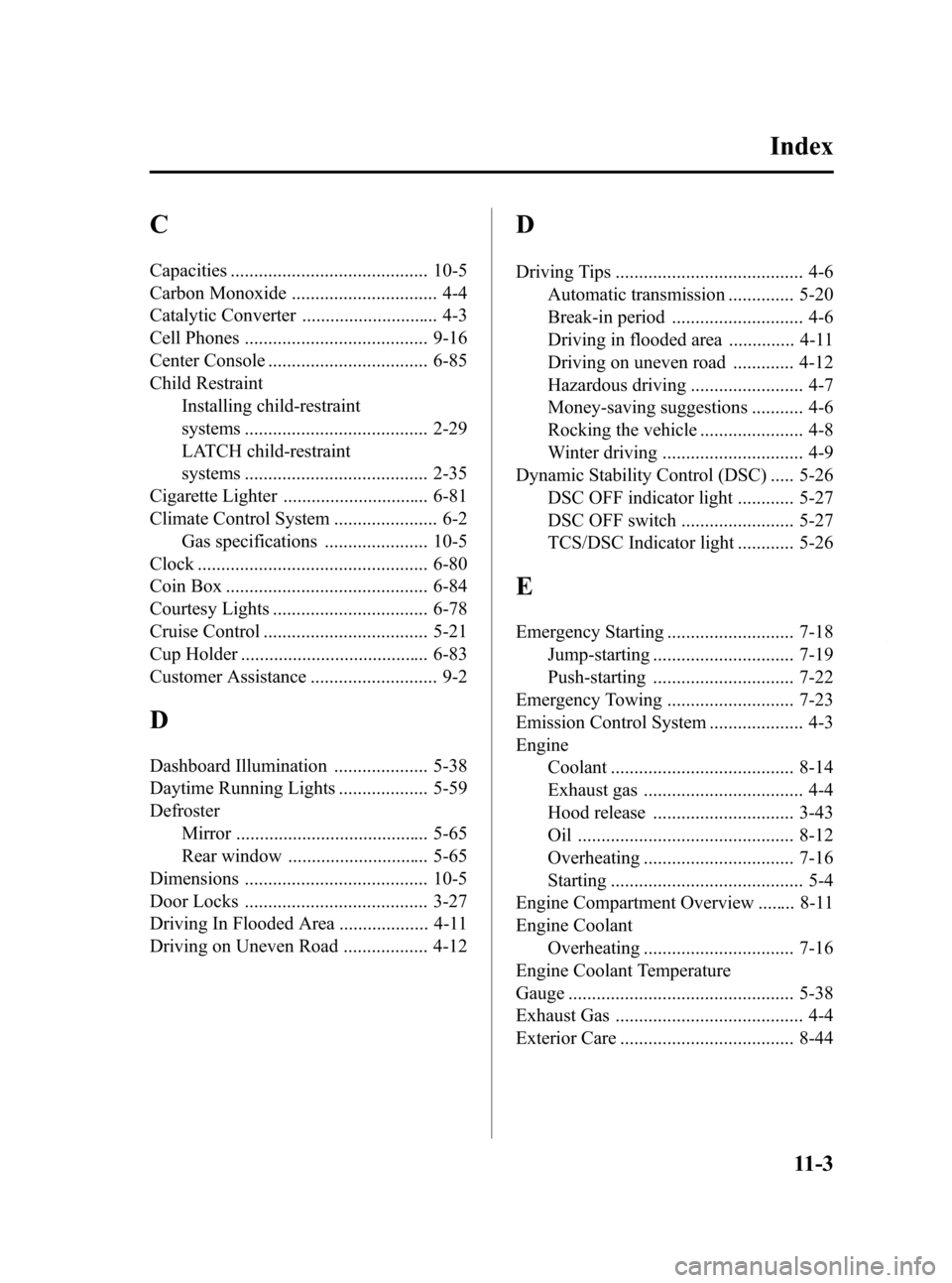 MAZDA MODEL RX 8 2009  Owners Manual (in English) Black plate (425,1)
C
Capacities .......................................... 10-5
Carbon Monoxide ............................... 4-4
Catalytic Converter ............................. 4-3
Cell Phones .