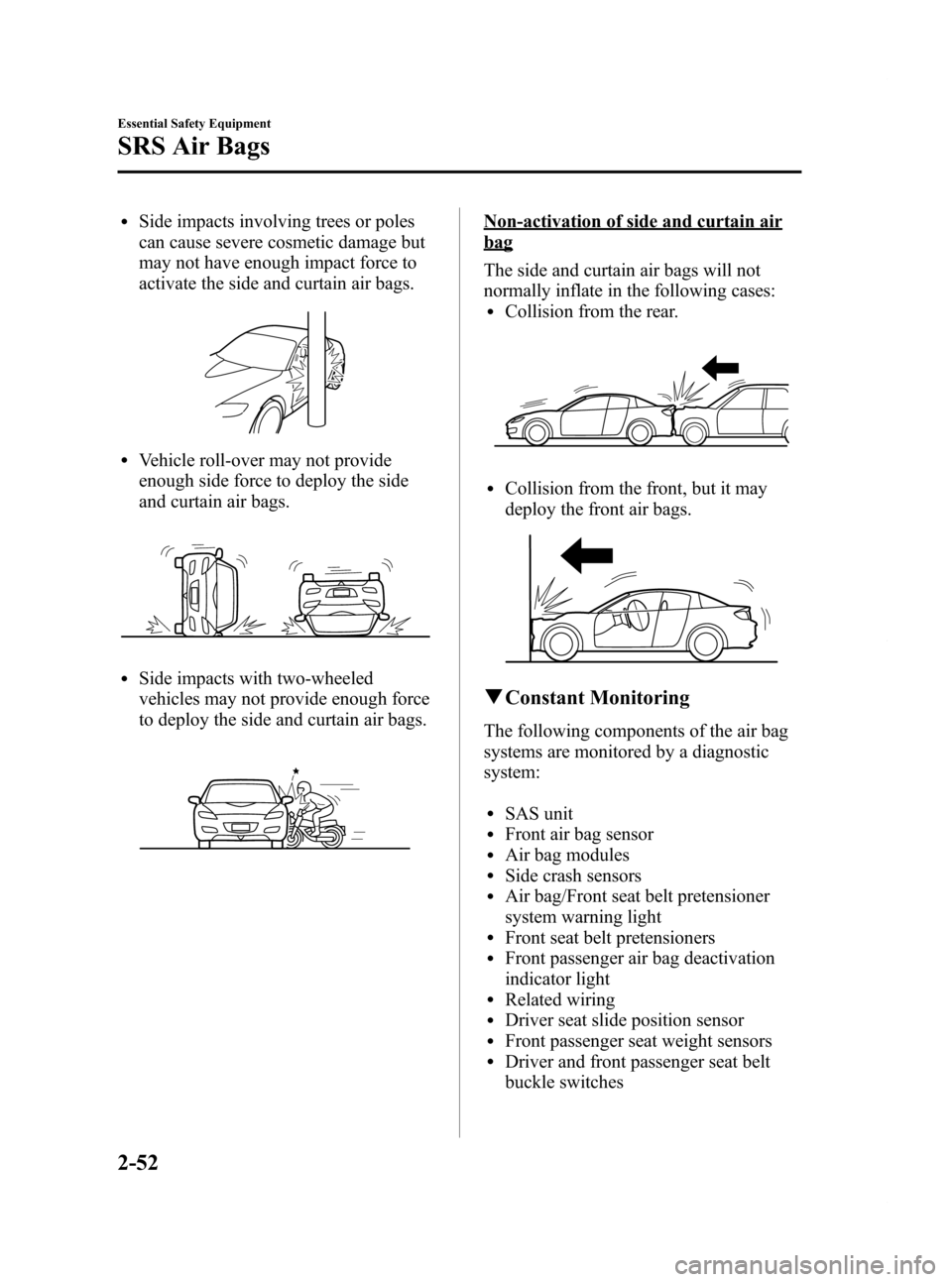MAZDA MODEL RX 8 2009  Owners Manual (in English) Black plate (64,1)
lSide impacts involving trees or poles
can cause severe cosmetic damage but
may not have enough impact force to
activate the side and curtain air bags.
lVehicle roll-over may not pr