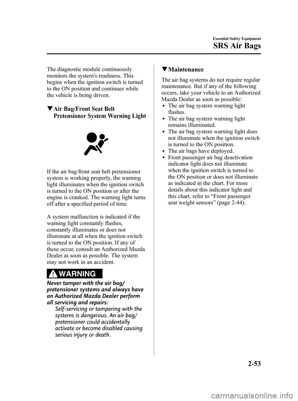 MAZDA MODEL RX 8 2009  Owners Manual (in English) Black plate (65,1)
The diagnostic module continuously
monitors the systems readiness. This
begins when the ignition switch is turned
to the ON position and continues while
the vehicle is being driven