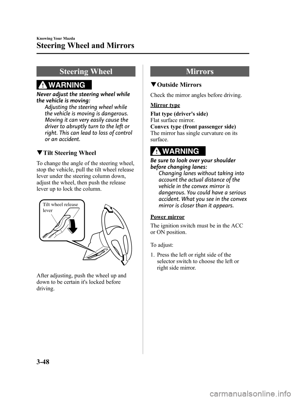 MAZDA MODEL RX 8 2008 (in English) Repair Manual Black plate (110,1)
Steering Wheel
WARNING
Never adjust the steering wheel while
the vehicle is moving:Adjusting the steering wheel while
the vehicle is moving is dangerous.
Moving it can very easily MAZDA MODEL RX 8 2008 (in English) Repair Manual Black plate (110,1)
Steering Wheel
WARNING
Never adjust the steering wheel while
the vehicle is moving:Adjusting the steering wheel while
the vehicle is moving is dangerous.
Moving it can very easily