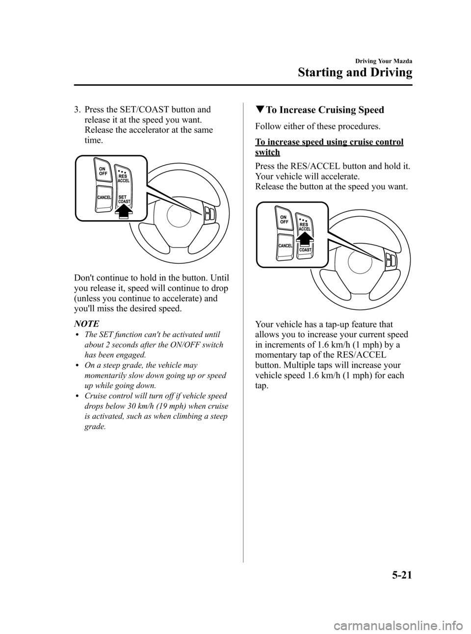 MAZDA MODEL RX 8 2008 Owners Manual (in English) Black plate (147,1)
3. Press the SET/COAST button andrelease it at the speed you want.
Release the accelerator at the same
time.
Dont continue to hold in the button. Until
you release it, speed will MAZDA MODEL RX 8 2008 Owners Manual (in English) Black plate (147,1)
3. Press the SET/COAST button andrelease it at the speed you want.
Release the accelerator at the same
time.
Dont continue to hold in the button. Until
you release it, speed will