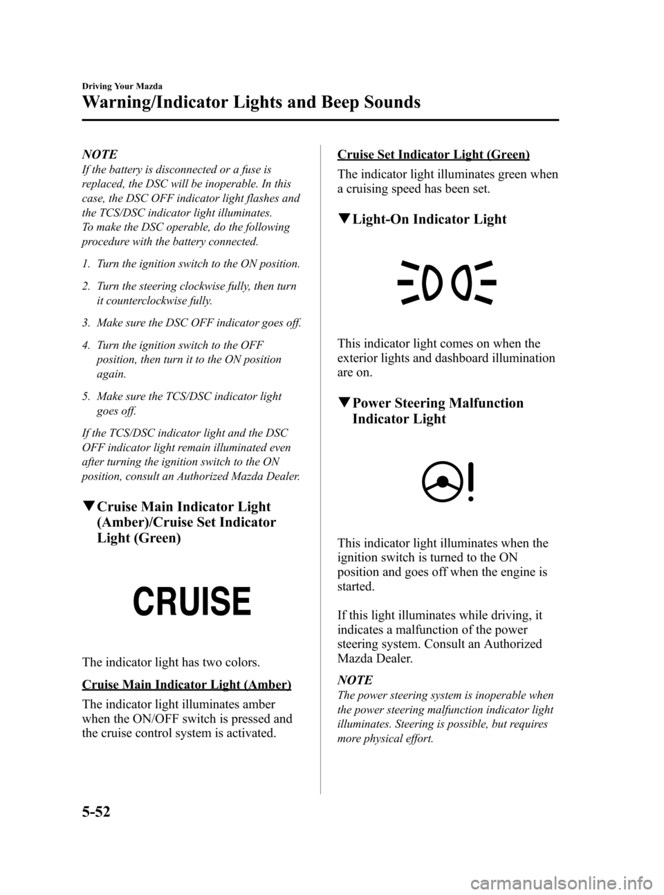 MAZDA MODEL RX 8 2008 Owners Manual (in English) Black plate (178,1)
NOTE
If the battery is disconnected or a fuse is
replaced, the DSC will be inoperable. In this
case, the DSC OFF indicator light flashes and
the TCS/DSC indicator light illuminates MAZDA MODEL RX 8 2008 Owners Manual (in English) Black plate (178,1)
NOTE
If the battery is disconnected or a fuse is
replaced, the DSC will be inoperable. In this
case, the DSC OFF indicator light flashes and
the TCS/DSC indicator light illuminates