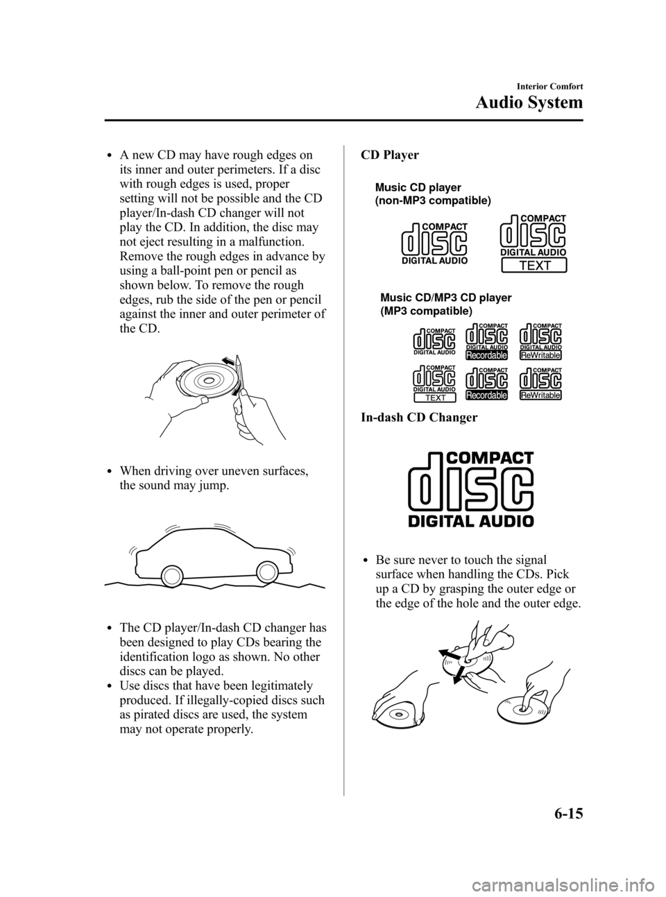 MAZDA MODEL RX 8 2008 Owners Manual (in English) Black plate (205,1)
lA new CD may have rough edges on
its inner and outer perimeters. If a disc
with rough edges is used, proper
setting will not be possible and the CD
player/In-dash CD changer will MAZDA MODEL RX 8 2008 Owners Manual (in English) Black plate (205,1)
lA new CD may have rough edges on
its inner and outer perimeters. If a disc
with rough edges is used, proper
setting will not be possible and the CD
player/In-dash CD changer will