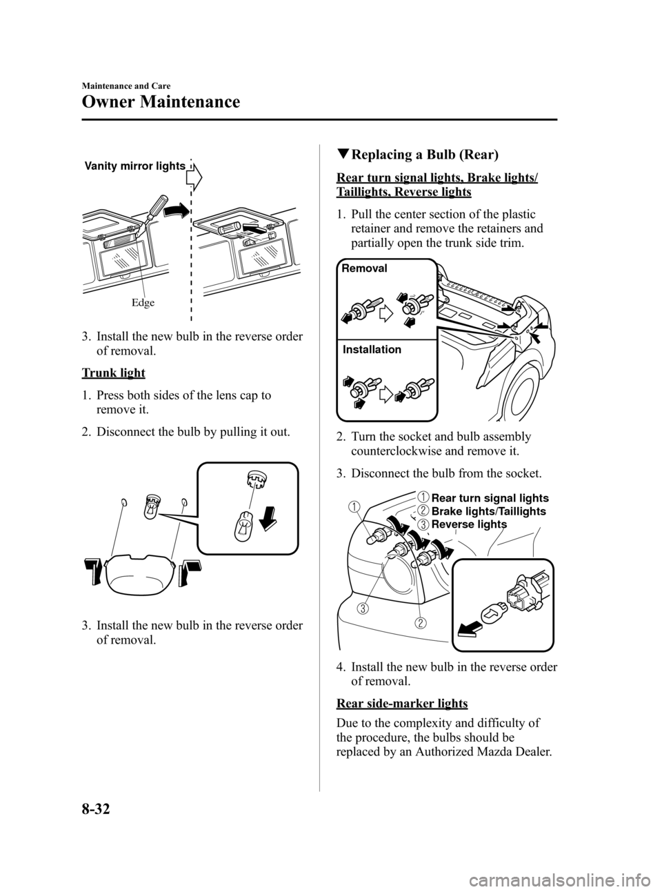 MAZDA MODEL RX 8 2008 Owners Manual (in English) Black plate (302,1)
Vanity mirror lightsEdge
3. Install the new bulb in the reverse orderof removal.
Trunk light
1. Press both sides of the lens cap toremove it.
2. Disconnect the bulb by pulling it o MAZDA MODEL RX 8 2008 Owners Manual (in English) Black plate (302,1)
Vanity mirror lightsEdge
3. Install the new bulb in the reverse orderof removal.
Trunk light
1. Press both sides of the lens cap toremove it.
2. Disconnect the bulb by pulling it o