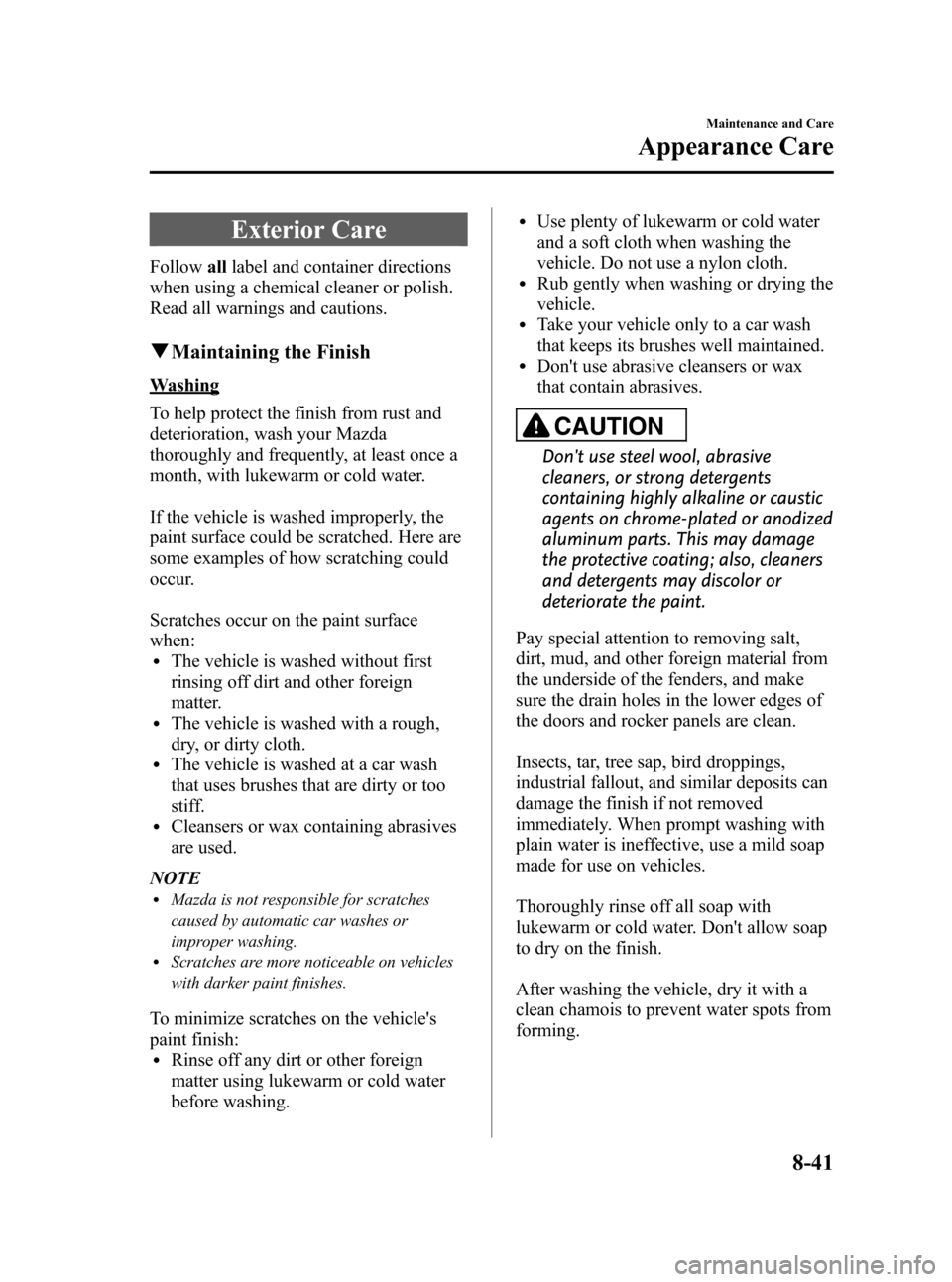 MAZDA MODEL RX 8 2008 Owners Manual (in English) Black plate (311,1)
Exterior Care
Followalllabel and container directions
when using a chemical cleaner or polish.
Read all warnings and cautions.
q Maintaining the Finish
Washing
To help protect the MAZDA MODEL RX 8 2008 Owners Manual (in English) Black plate (311,1)
Exterior Care
Followalllabel and container directions
when using a chemical cleaner or polish.
Read all warnings and cautions.
q Maintaining the Finish
Washing
To help protect the