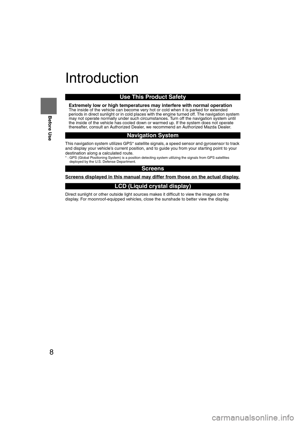 MAZDA MODEL RX 8 2008 (in English) Owners Guide 8
Before Use
Navigation
Set Up
RDM-TMCIf
necessary
Rear View
Monitor
Introduction
nExtremely low or high temperatures may interfere with normal operationThe inside of the vehicle can become very hot MAZDA MODEL RX 8 2008 (in English) Owners Guide 8
Before Use
Navigation
Set Up
RDM-TMCIf
necessary
Rear View
Monitor
Introduction
nExtremely low or high temperatures may interfere with normal operationThe inside of the vehicle can become very hot