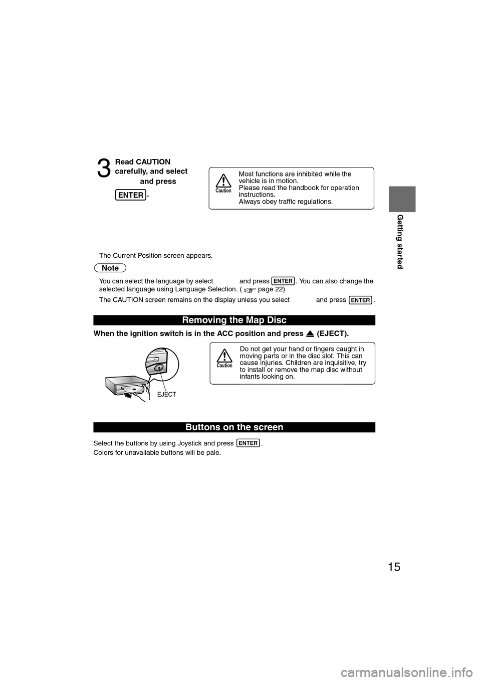 MAZDA MODEL RX 8 2008  Owners Manual (in English) 15
Getting started
lThe Current Position screen appears.
Note
lYou can select the language by select   and press  . You can also change the 
selected language using Language Selection. ( page 22)
l Th