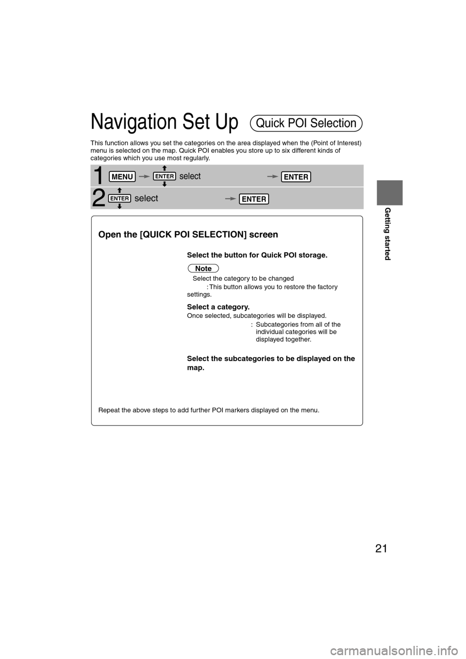 MAZDA MODEL RX 8 2008 (in English) Service Manual 21
Getting started
Navigation Set Up
This function allows you set the categories on the area displayed when the (Point of Interest)
menu is selected on the map. Quick POI enables you store up to six MAZDA MODEL RX 8 2008 (in English) Service Manual 21
Getting started
Navigation Set Up
This function allows you set the categories on the area displayed when the (Point of Interest)
menu is selected on the map. Quick POI enables you store up to six