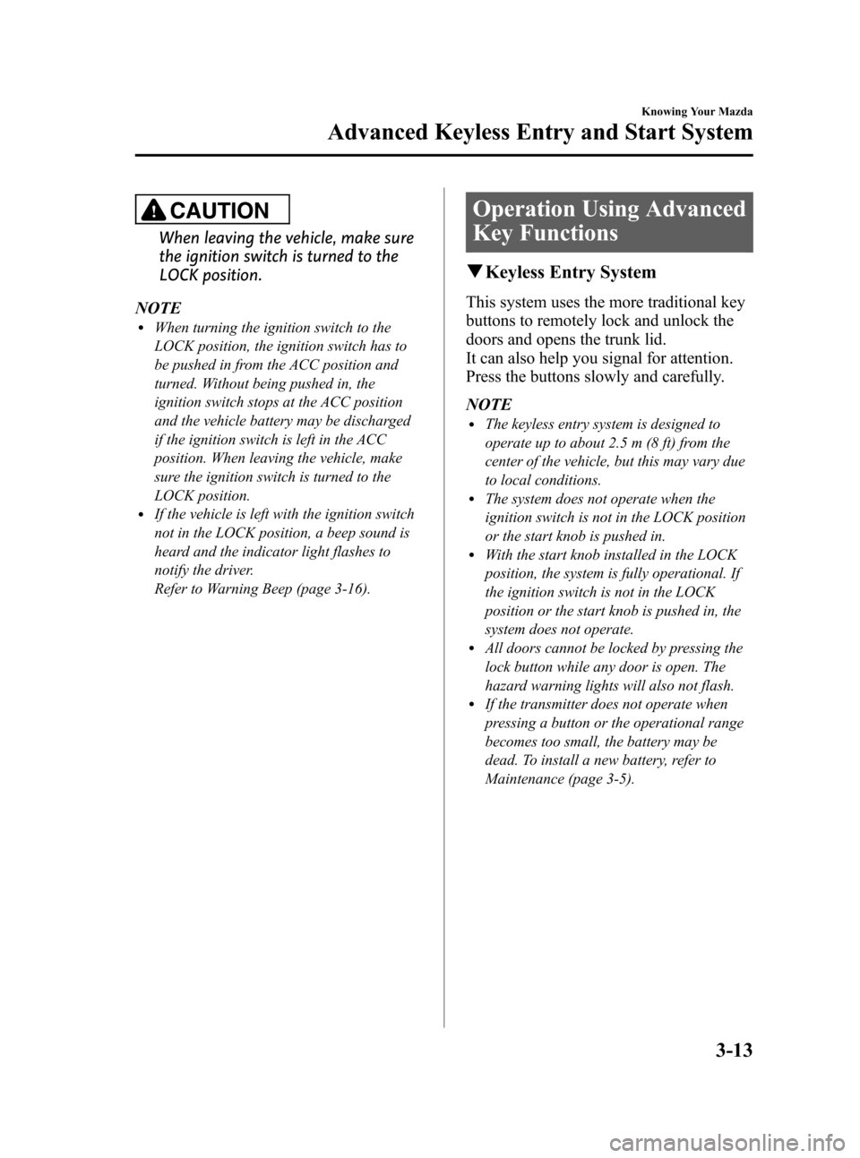 MAZDA MODEL RX 8 2008 (in English) Manual PDF Black plate (75,1)
CAUTION
When leaving the vehicle, make sure
the ignition switch is turned to the
LOCK position.
NOTE
lWhen turning the ignition switch to the
LOCK position, the ignition switch has MAZDA MODEL RX 8 2008 (in English) Manual PDF Black plate (75,1)
CAUTION
When leaving the vehicle, make sure
the ignition switch is turned to the
LOCK position.
NOTE
lWhen turning the ignition switch to the
LOCK position, the ignition switch has