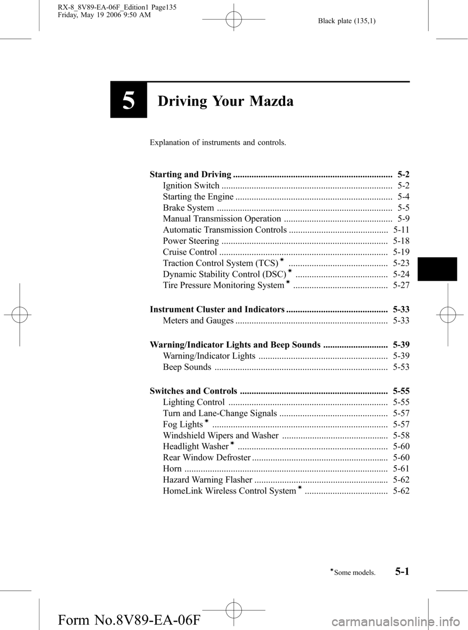 MAZDA MODEL RX 8 2007  Owners Manual (in English) Black plate (135,1)
5Driving Your Mazda
Explanation of instruments and controls.
Starting and Driving ..................................................................... 5-2
Ignition Switch ........