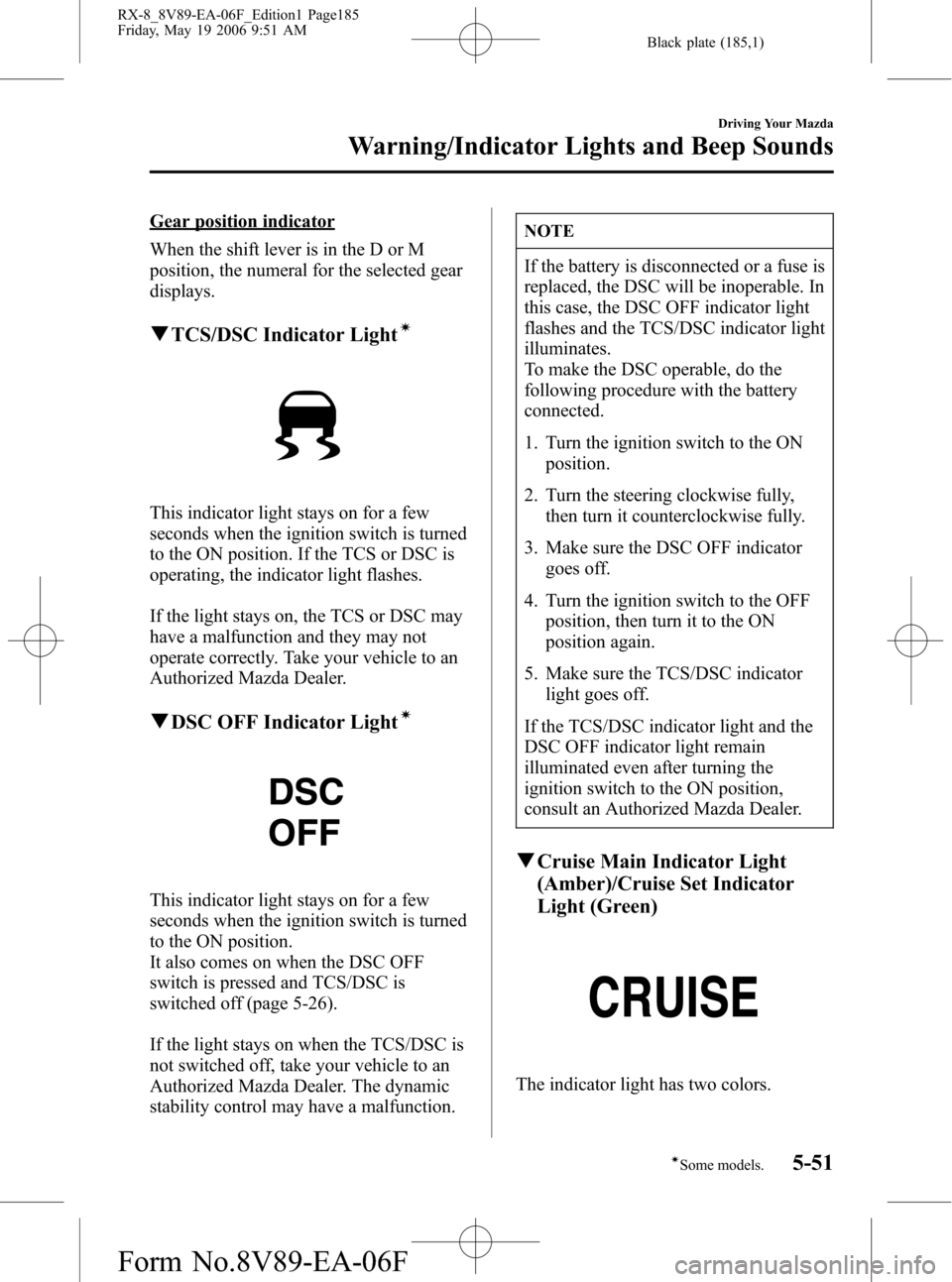 MAZDA MODEL RX 8 2007 Owners Manual (in English) Black plate (185,1)
Gear position indicator
When the shift lever is in the D or M
position, the numeral for the selected gear
displays.
qTCS/DSC Indicator Lightí
This indicator light stays on for a f MAZDA MODEL RX 8 2007 Owners Manual (in English) Black plate (185,1)
Gear position indicator
When the shift lever is in the D or M
position, the numeral for the selected gear
displays.
qTCS/DSC Indicator Lightí
This indicator light stays on for a f