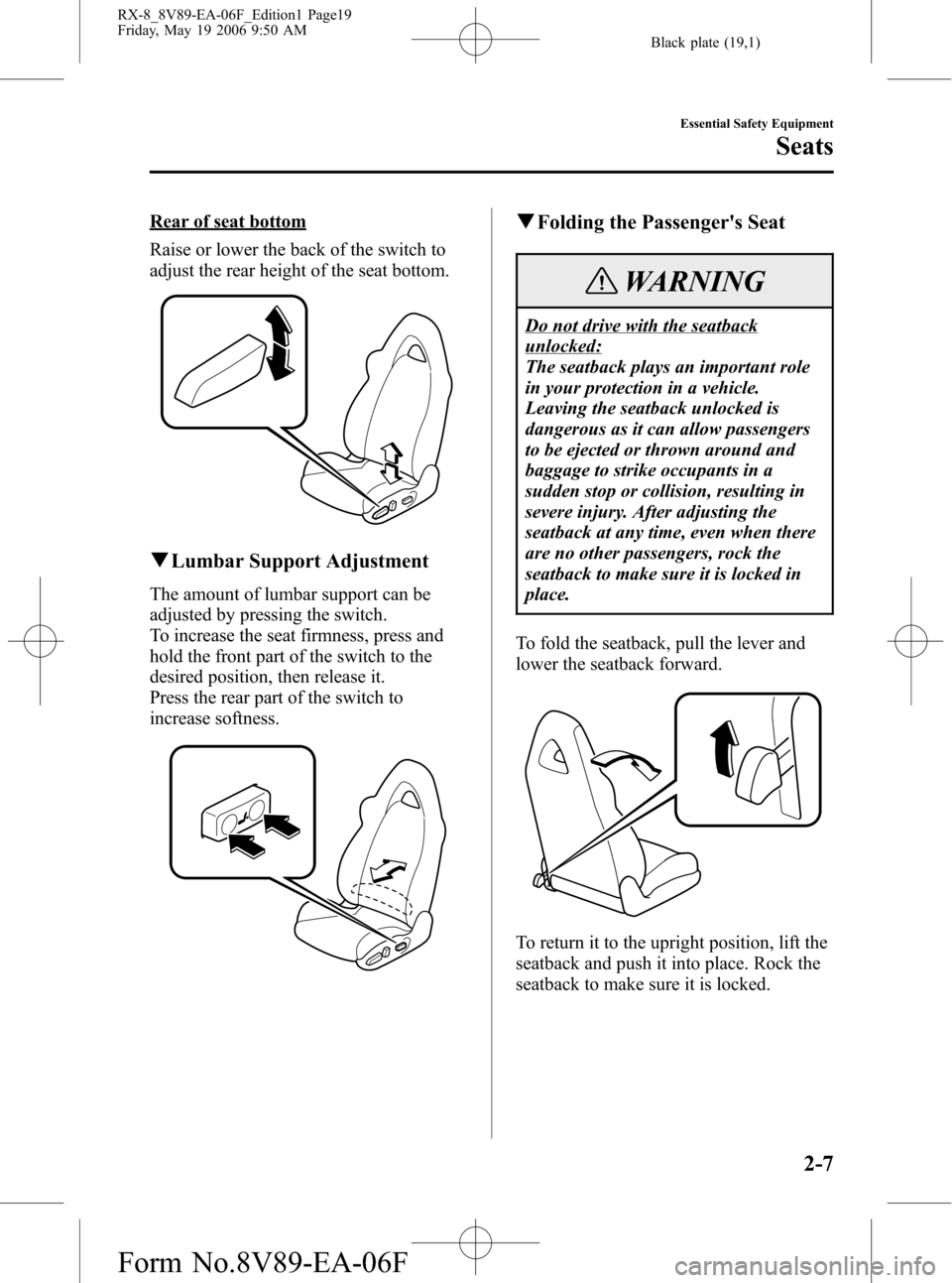 MAZDA MODEL RX 8 2007  Owners Manual (in English) Black plate (19,1)
Rear of seat bottom
Raise or lower the back of the switch to
adjust the rear height of the seat bottom.
qLumbar Support Adjustment
The amount of lumbar support can be
adjusted by pr