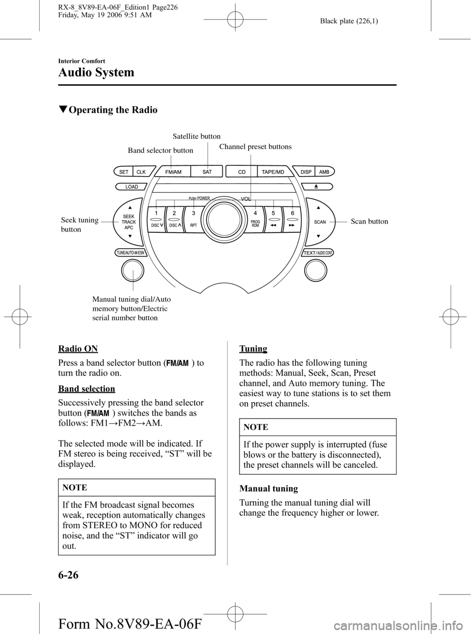 MAZDA MODEL RX 8 2007 Owners Manual (in English) Black plate (226,1)
qOperating the Radio
Seek tuning
buttonScan button
Manual tuning dial/Auto
memory button/Electric
serial number buttonSatellite button
Band selector buttonChannel preset buttons MAZDA MODEL RX 8 2007 Owners Manual (in English) Black plate (226,1)
qOperating the Radio
Seek tuning
buttonScan button
Manual tuning dial/Auto
memory button/Electric
serial number buttonSatellite button
Band selector buttonChannel preset buttons