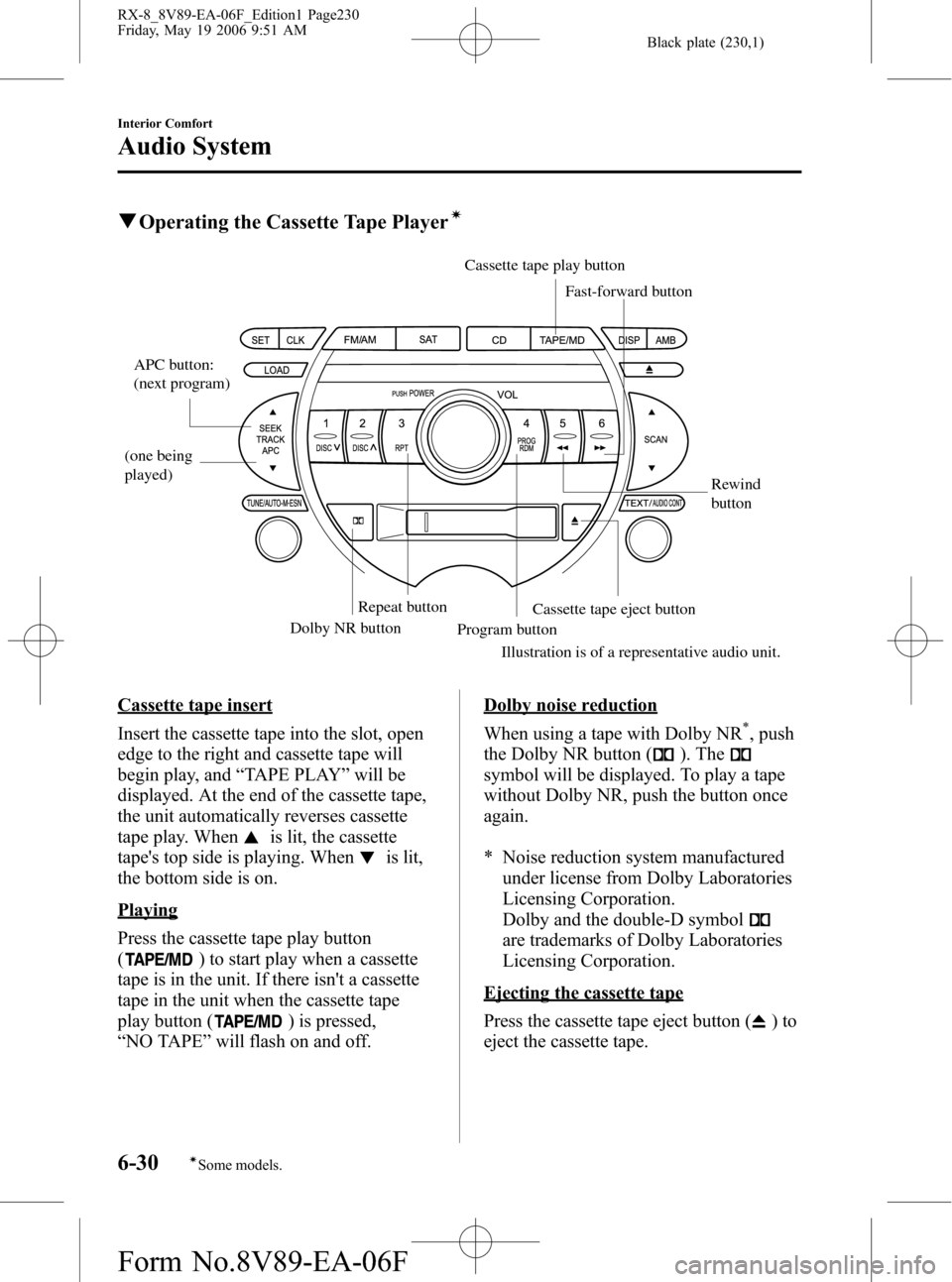 MAZDA MODEL RX 8 2007 (in English) User Guide Black plate (230,1)
qOperating the Cassette Tape Playerí
APC button:
(next program)
(one being
played)
Rewind
button
Dolby NR buttonRepeat button
Program button
Illustration is of a representative MAZDA MODEL RX 8 2007 (in English) User Guide Black plate (230,1)
qOperating the Cassette Tape Playerí
APC button:
(next program)
(one being
played)
Rewind
button
Dolby NR buttonRepeat button
Program button
Illustration is of a representative