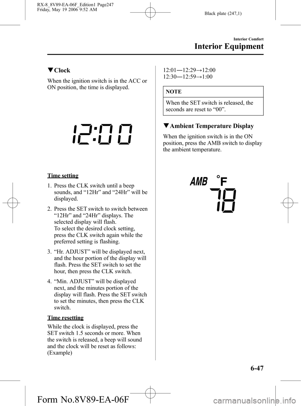 MAZDA MODEL RX 8 2007 Owners Manual (in English) Black plate (247,1)
qClock
When the ignition switch is in the ACC or
ON position, the time is displayed.
Time setting
1. Press the CLK switch until a beep
sounds, and“12Hr”and“24Hr”will be
dis MAZDA MODEL RX 8 2007 Owners Manual (in English) Black plate (247,1)
qClock
When the ignition switch is in the ACC or
ON position, the time is displayed.
Time setting
1. Press the CLK switch until a beep
sounds, and“12Hr”and“24Hr”will be
dis