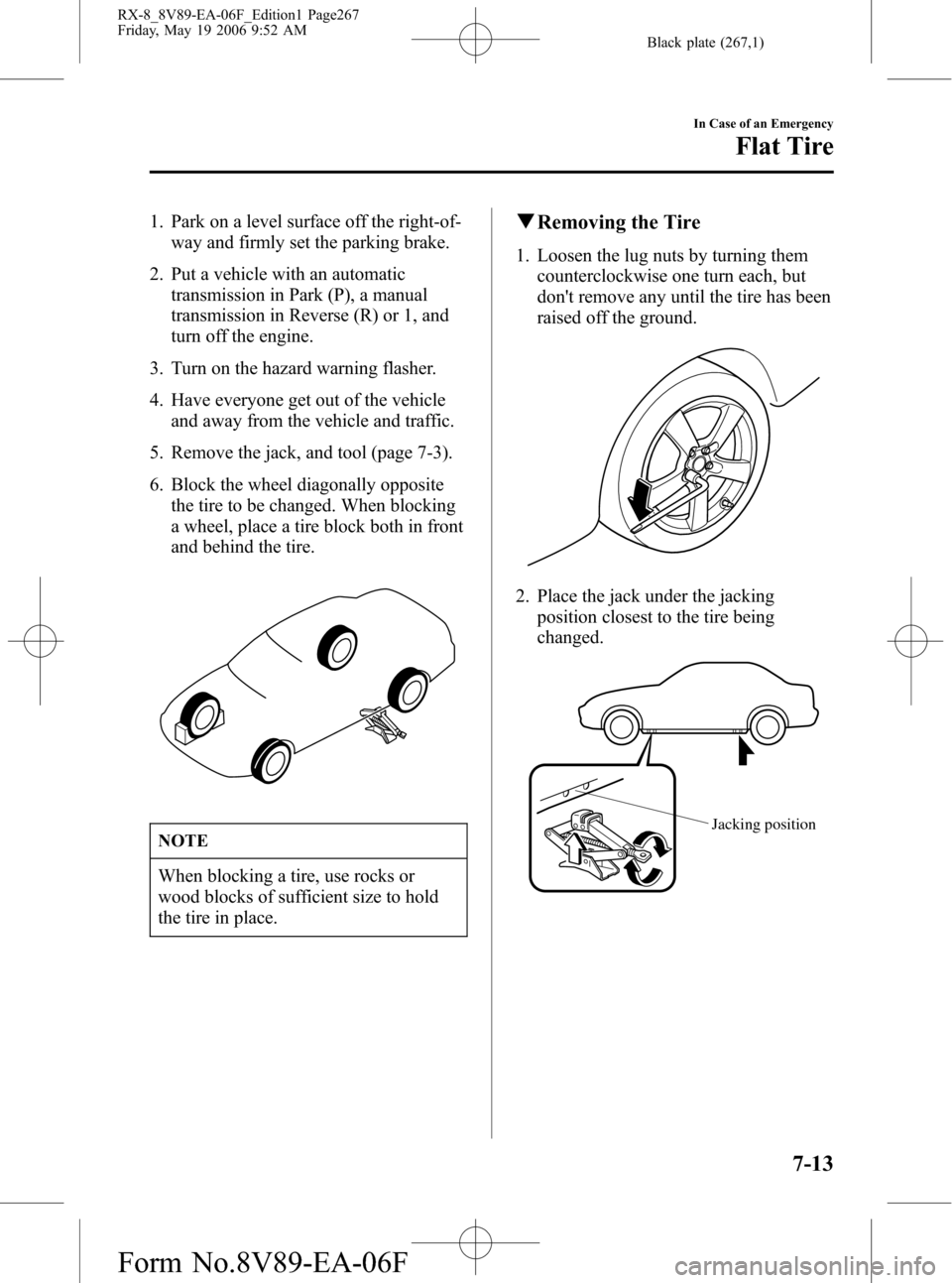 MAZDA MODEL RX 8 2007 Owners Manual (in English) Black plate (267,1)
1. Park on a level surface off the right-of-
way and firmly set the parking brake.
2. Put a vehicle with an automatic
transmission in Park (P), a manual
transmission in Reverse (R) MAZDA MODEL RX 8 2007 Owners Manual (in English) Black plate (267,1)
1. Park on a level surface off the right-of-
way and firmly set the parking brake.
2. Put a vehicle with an automatic
transmission in Park (P), a manual
transmission in Reverse (R)