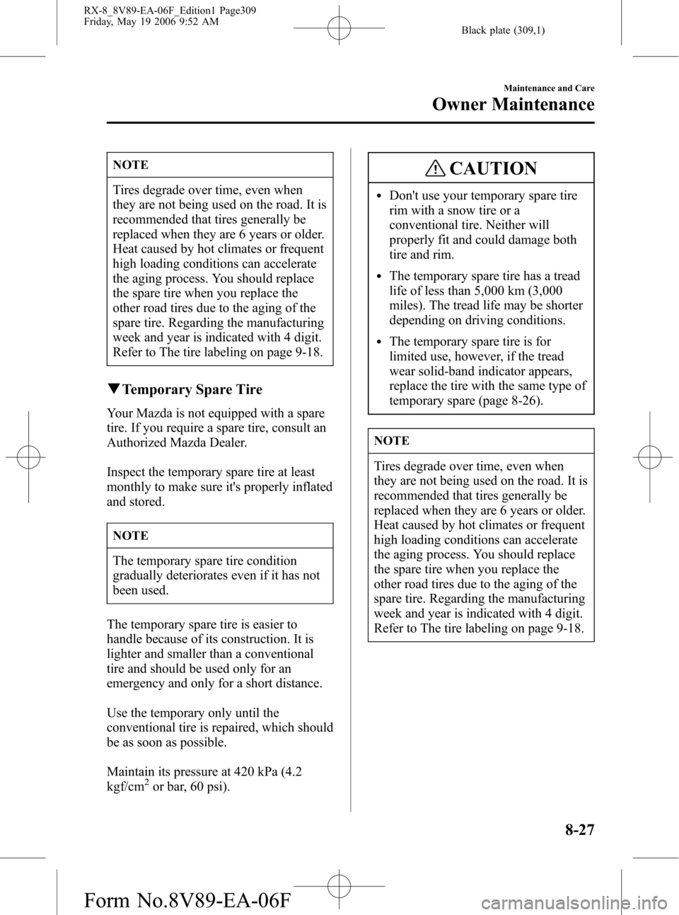 MAZDA MODEL RX 8 2007 Owners Manual (in English) Black plate (309,1)
NOTE
Tires degrade over time, even when
they are not being used on the road. It is
recommended that tires generally be
replaced when they are 6 years or older.
Heat caused by hot c MAZDA MODEL RX 8 2007 Owners Manual (in English) Black plate (309,1)
NOTE
Tires degrade over time, even when
they are not being used on the road. It is
recommended that tires generally be
replaced when they are 6 years or older.
Heat caused by hot c