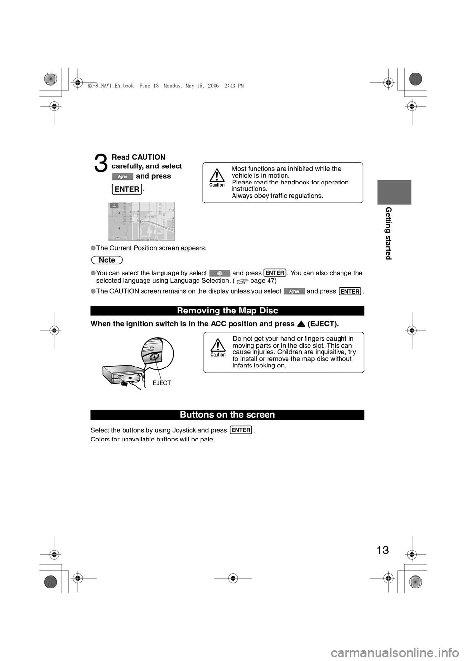 MAZDA MODEL RX 8 2007 Owners Manual (in English) 13
Getting started
lThe Current Position screen appears.
Note
lYou can select the language by select and press . You can also change the
selected language using Language Selection. ( page 47)
lThe MAZDA MODEL RX 8 2007 Owners Manual (in English) 13
Getting started
lThe Current Position screen appears.
Note
lYou can select the language by select and press . You can also change the
selected language using Language Selection. ( page 47)
lThe