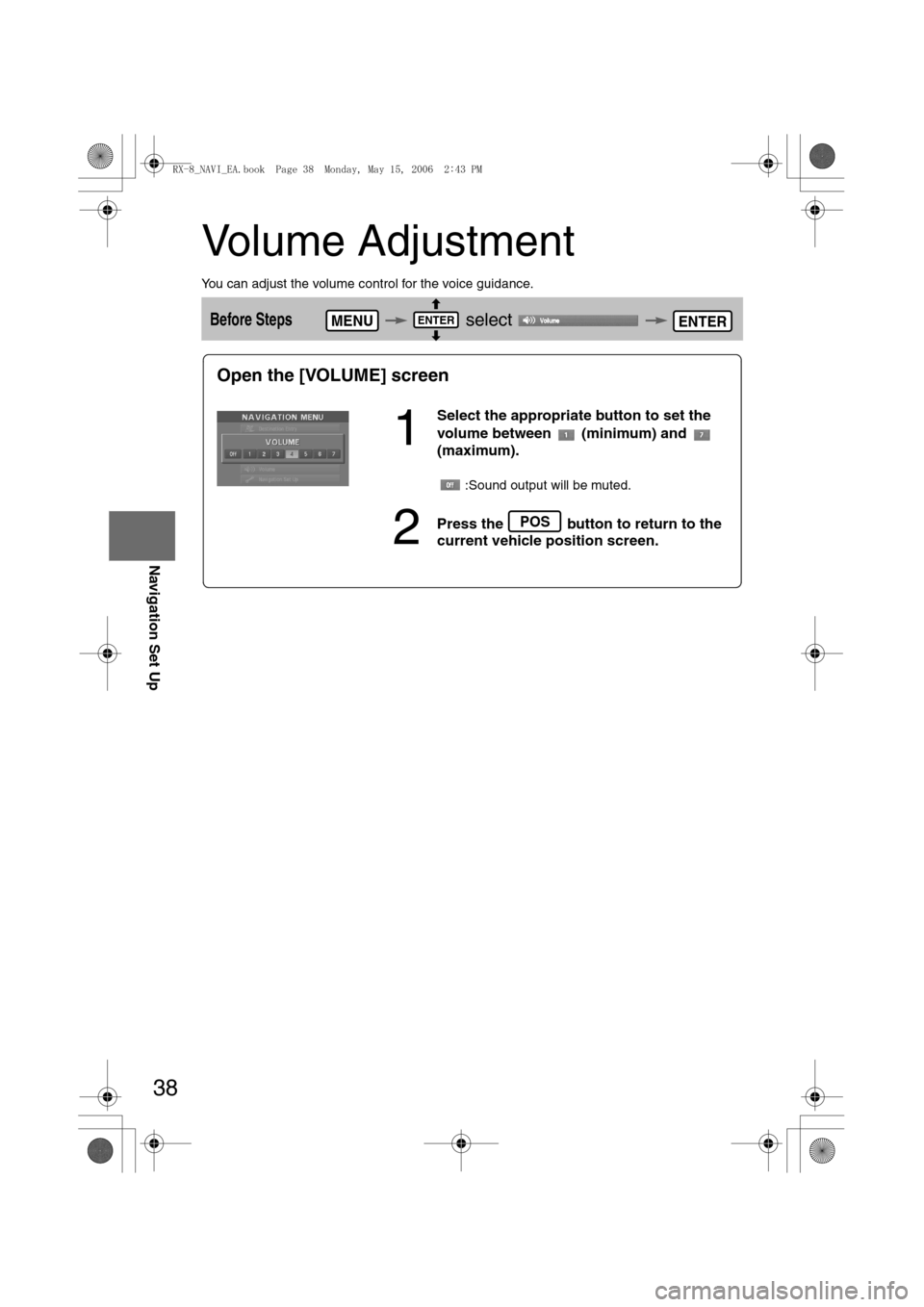 MAZDA MODEL RX 8 2007 (in English) User Guide 38
Before
UseGetting
startedRoutingAddress
Book
Navigation Set Up
Volume Adjustment
You can adjust the volume control for the voice guidance.
Before Steps select MENUENTERENTER
Open the [VOLUM MAZDA MODEL RX 8 2007 (in English) User Guide 38
Before
UseGetting
startedRoutingAddress
Book
Navigation Set Up
Volume Adjustment
You can adjust the volume control for the voice guidance.
Before Steps select MENUENTERENTER
Open the [VOLUM