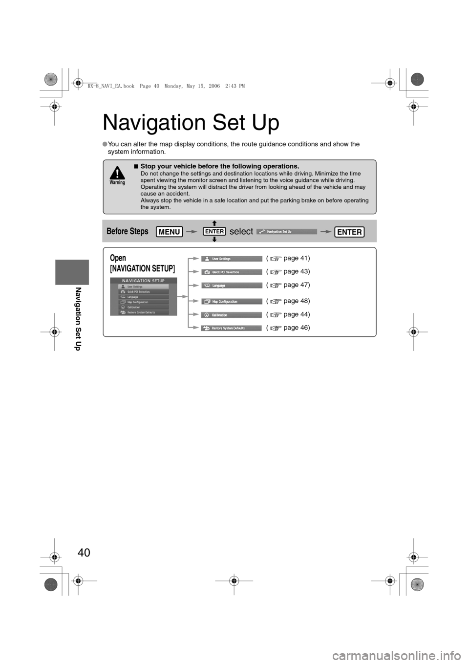 MAZDA MODEL RX 8 2007 (in English) Owners Guide 40
Before
UseGetting
startedRoutingAddress
Book
Navigation Set Up
Navigation Set Up
lYou can alter the map display conditions, the route guidance conditions and show the
system information.
nStop y MAZDA MODEL RX 8 2007 (in English) Owners Guide 40
Before
UseGetting
startedRoutingAddress
Book
Navigation Set Up
Navigation Set Up
lYou can alter the map display conditions, the route guidance conditions and show the
system information.
nStop y