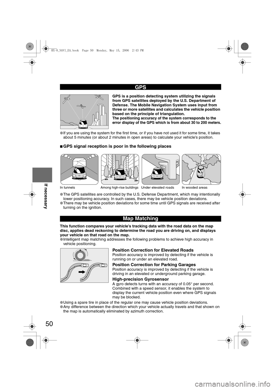 MAZDA MODEL RX 8 2007 (in English) Owners Guide 50
Before
UseGetting
startedRoutingAddress
Book
Vo i c e Recognition
If necessary
GPS is a position detecting system utilizing the signals
from GPS satellites deployed by the U.S. Department of
D MAZDA MODEL RX 8 2007 (in English) Owners Guide 50
Before
UseGetting
startedRoutingAddress
Book
Vo i c e Recognition
If necessary
GPS is a position detecting system utilizing the signals
from GPS satellites deployed by the U.S. Department of
D