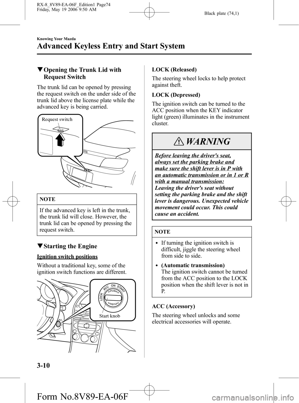 MAZDA MODEL RX 8 2007  Owners Manual (in English) Black plate (74,1)
qOpening the Trunk Lid with
Request Switch
The trunk lid can be opened by pressing
the request switch on the under side of the
trunk lid above the license plate while the
advanced k