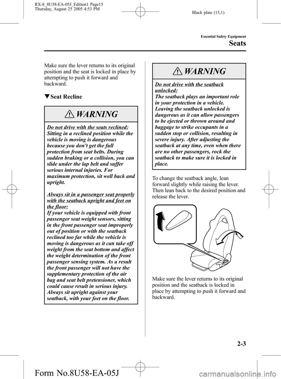 MAZDA MODEL RX 8 2006  Owners Manual (in English) Black plate (15,1)
Make sure the lever returns to its original
position and the seat is locked in place by
attempting to push it forward and
backward.
qSeat Recline
WARNING
Do not drive with the seats