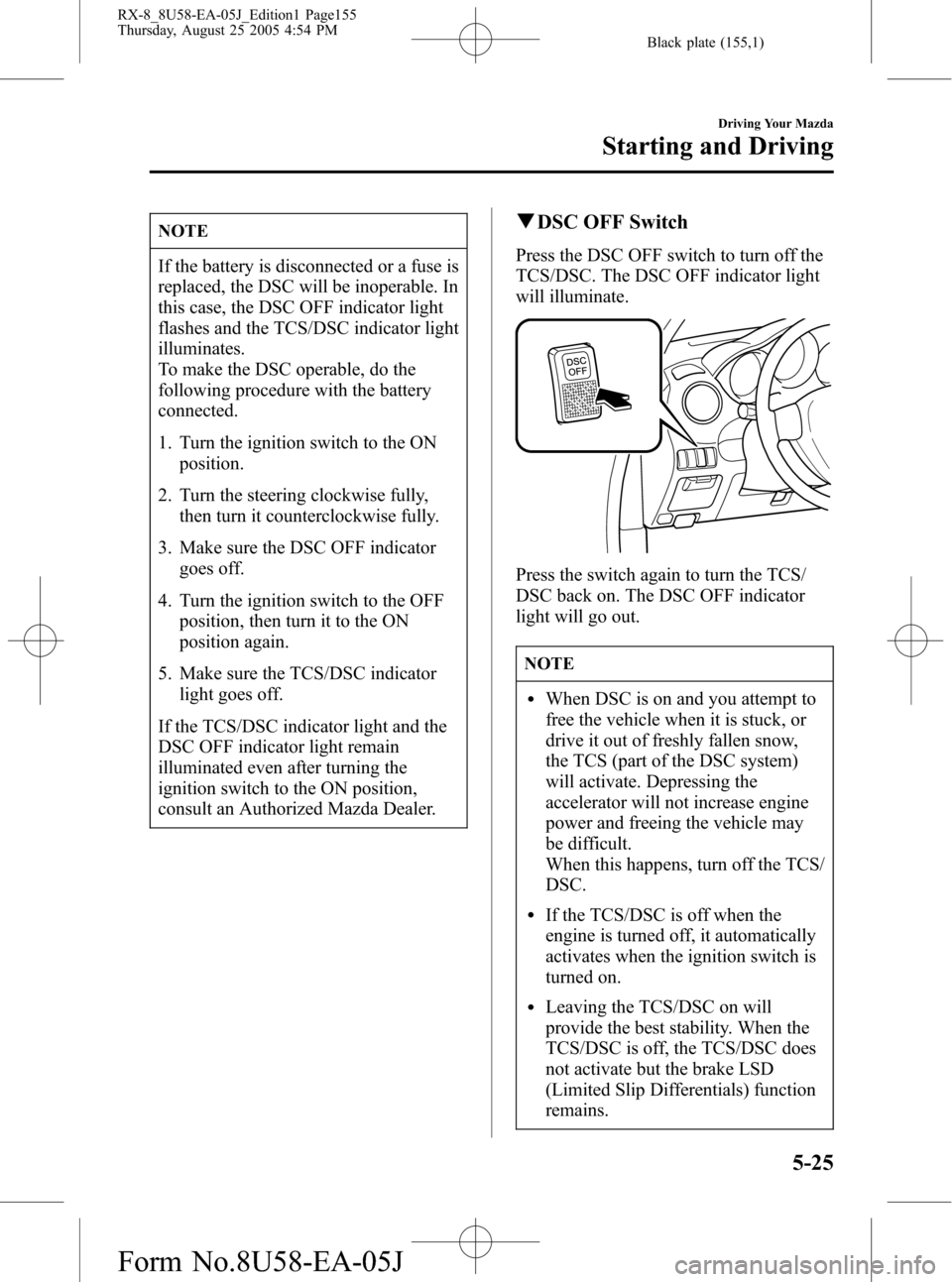 MAZDA MODEL RX 8 2006  Owners Manual (in English) Black plate (155,1)
NOTE
If the battery is disconnected or a fuse is
replaced, the DSC will be inoperable. In
this case, the DSC OFF indicator light
flashes and the TCS/DSC indicator light
illuminates