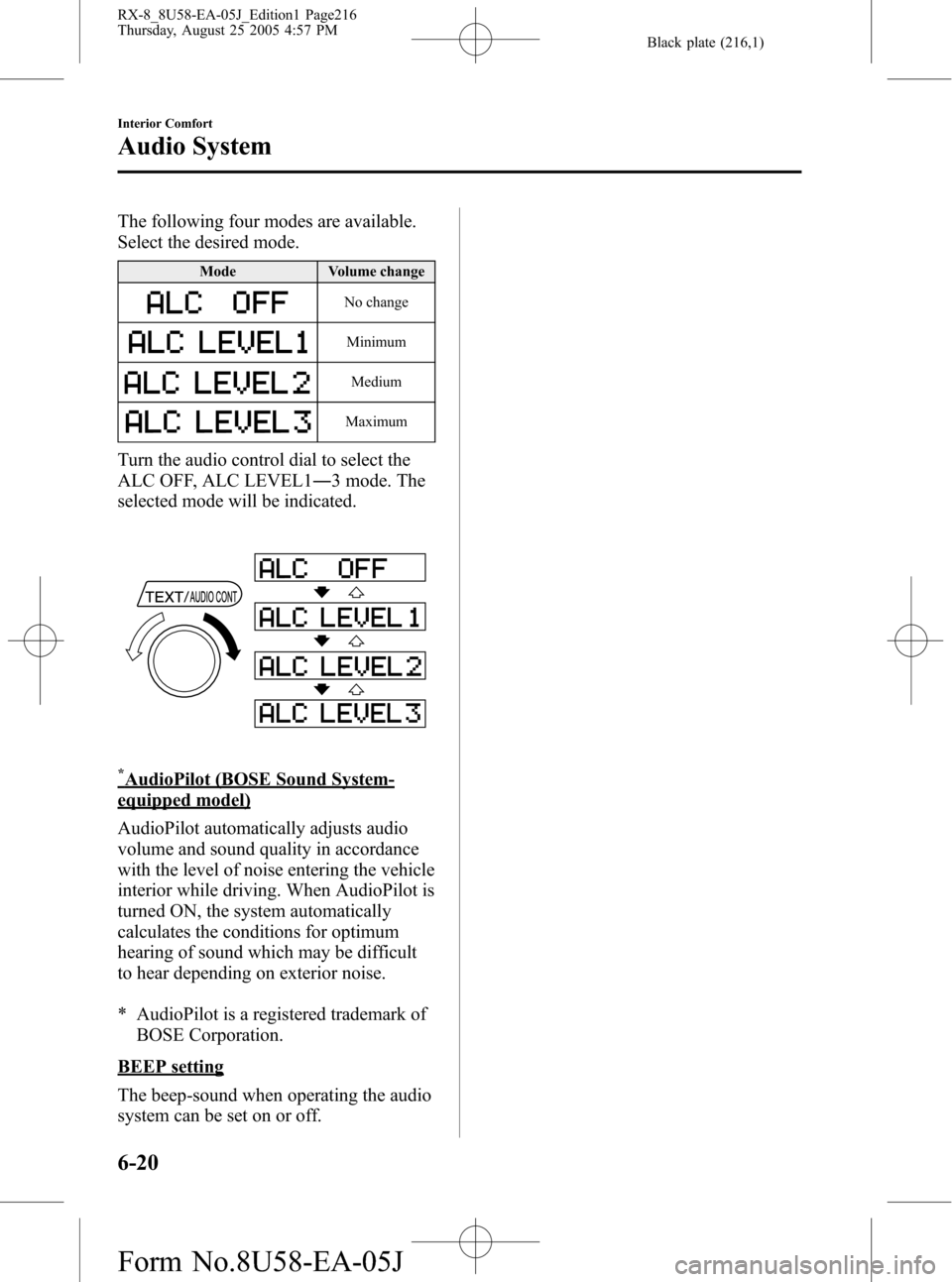 MAZDA MODEL RX 8 2006  Owners Manual (in English) Black plate (216,1)
The following four modes are available.
Select the desired mode.
Mode Volume change
No change
Minimum
Medium
Maximum
Turn the audio control dial to select the
ALC OFF, ALC LEVEL1