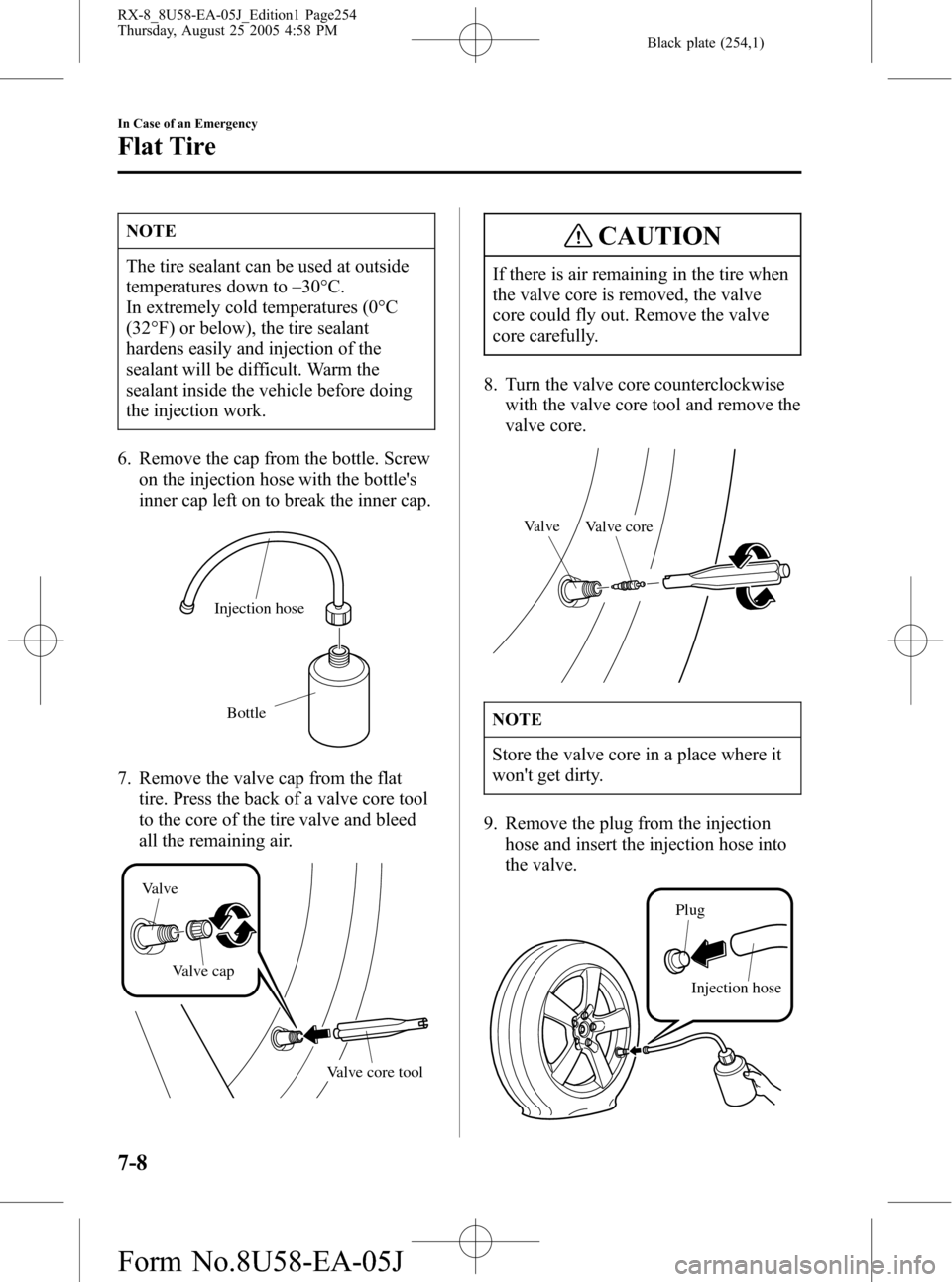 MAZDA MODEL RX 8 2006 (in English) User Guide Black plate (254,1)
NOTE
The tire sealant can be used at outside
temperatures down to_
30°C.
In extremely cold temperatures (0°C
(32°F) or below), the tire sealant
hardens easily and injection of t MAZDA MODEL RX 8 2006 (in English) User Guide Black plate (254,1)
NOTE
The tire sealant can be used at outside
temperatures down to_
30°C.
In extremely cold temperatures (0°C
(32°F) or below), the tire sealant
hardens easily and injection of t