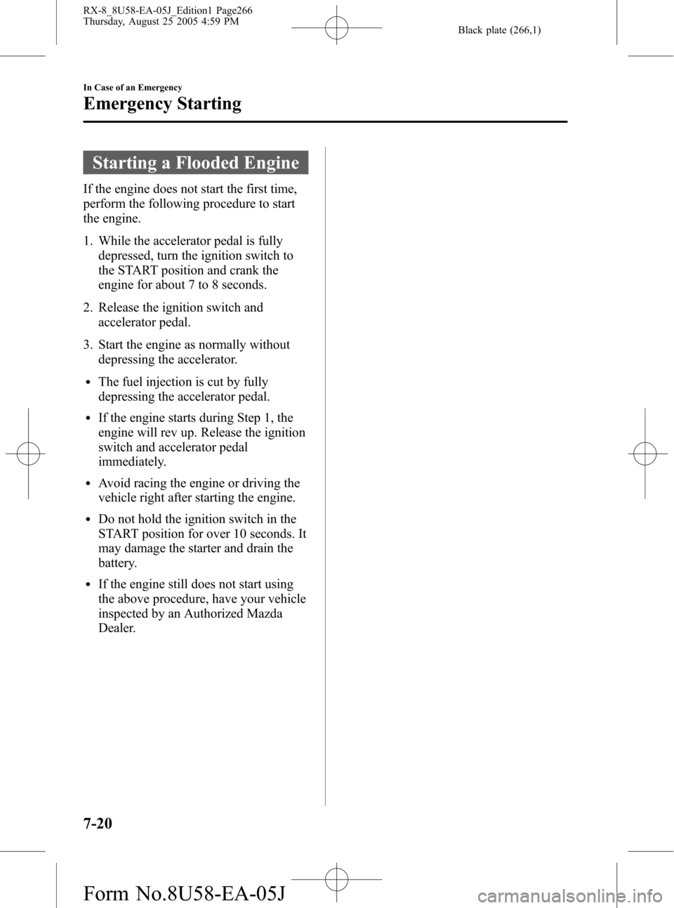 MAZDA MODEL RX 8 2006 (in English) Manual PDF Black plate (266,1)
Starting a Flooded Engine
If the engine does not start the first time,
perform the following procedure to start
the engine.
1. While the accelerator pedal is fully
depressed, turn MAZDA MODEL RX 8 2006 (in English) Manual PDF Black plate (266,1)
Starting a Flooded Engine
If the engine does not start the first time,
perform the following procedure to start
the engine.
1. While the accelerator pedal is fully
depressed, turn