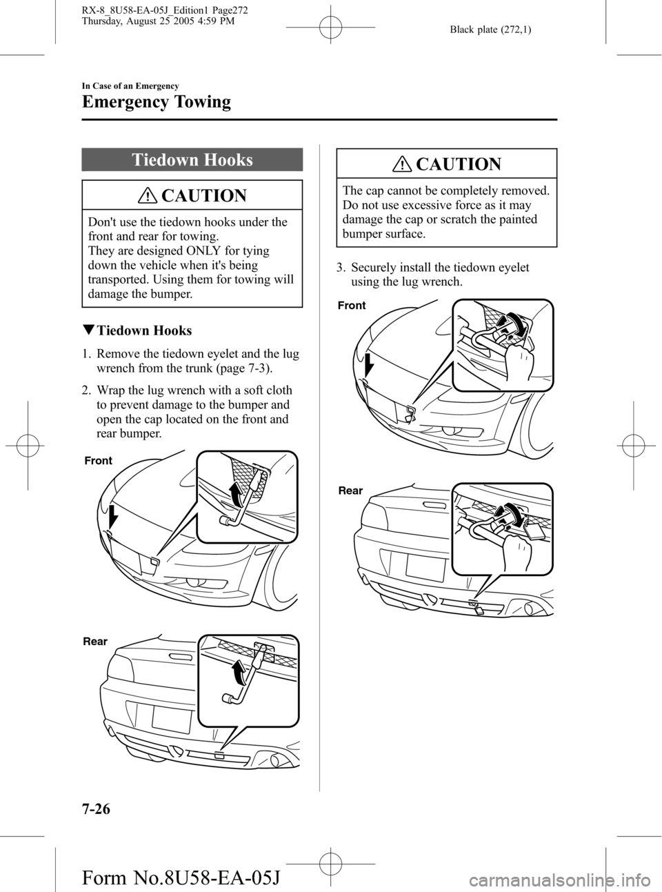 MAZDA MODEL RX 8 2006  Owners Manual (in English) Black plate (272,1)
Tiedown Hooks
CAUTION
Dont use the tiedown hooks under the
front and rear for towing.
They are designed ONLY for tying
down the vehicle when its being
transported. Using them for