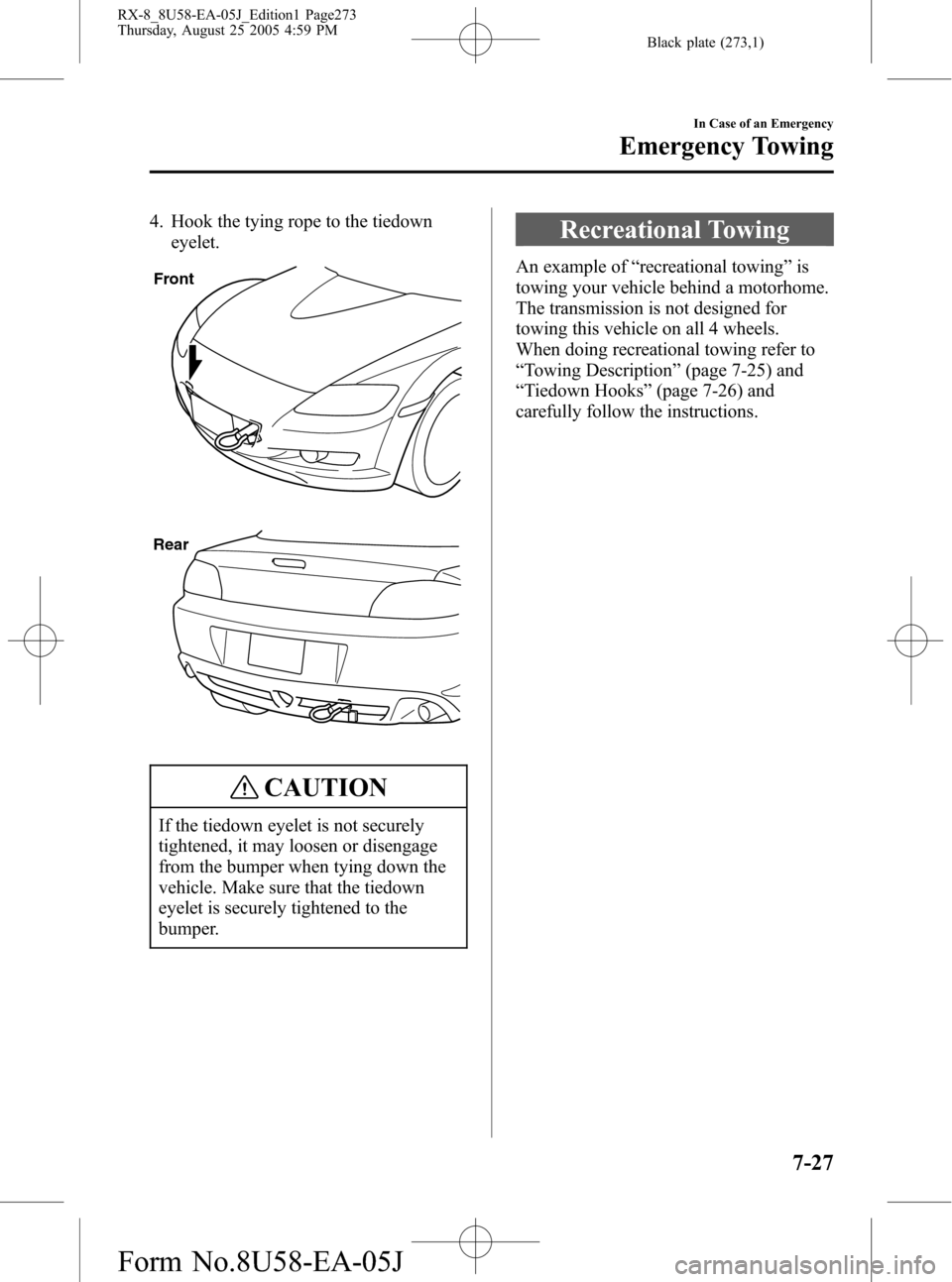 MAZDA MODEL RX 8 2006  Owners Manual (in English) Black plate (273,1)
4. Hook the tying rope to the tiedown
eyelet.
Front
Rear
CAUTION
If the tiedown eyelet is not securely
tightened, it may loosen or disengage
from the bumper when tying down the
veh