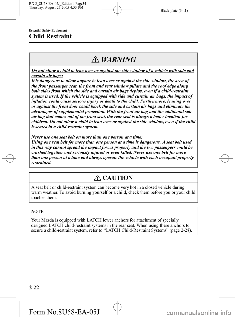 MAZDA MODEL RX 8 2006  Owners Manual (in English) Black plate (34,1)
WARNING
Do not allow a child to lean over or against the side window of a vehicle with side and
curtain air bags:
It is dangerous to allow anyone to lean over or against the side wi