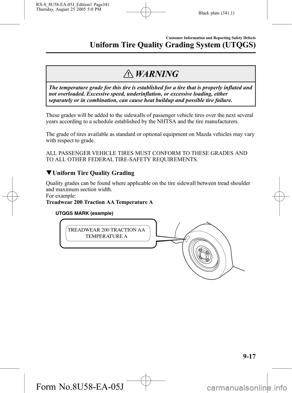 MAZDA MODEL RX 8 2006 (in English) Owners Manual Black plate (341,1)
WARNING
The temperature grade for this tire is established for a tire that is properly inflated and
not overloaded. Excessive speed, underinflation, or excessive loading, either
se MAZDA MODEL RX 8 2006 (in English) Owners Manual Black plate (341,1)
WARNING
The temperature grade for this tire is established for a tire that is properly inflated and
not overloaded. Excessive speed, underinflation, or excessive loading, either
se